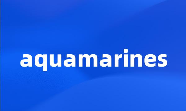 aquamarines