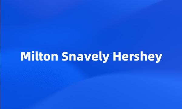 Milton Snavely Hershey