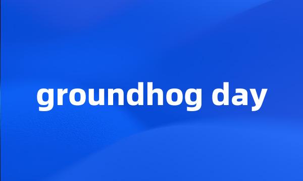 groundhog day