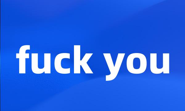 fuck you