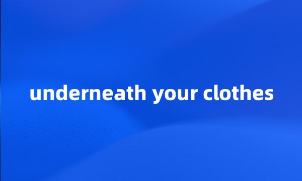 underneath your clothes