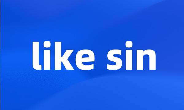 like sin