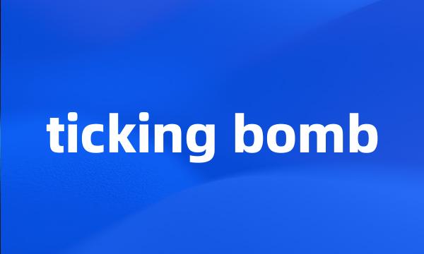 ticking bomb