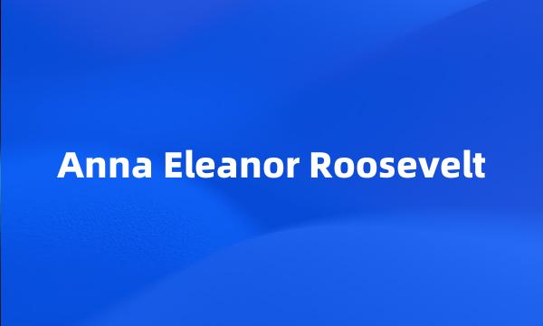 Anna Eleanor Roosevelt