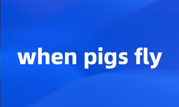 when pigs fly