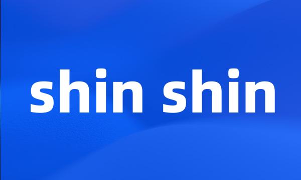 shin shin