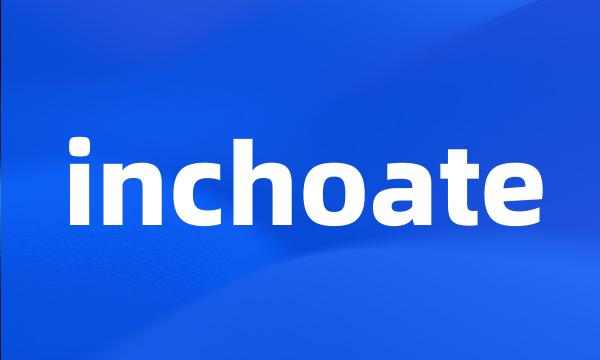 inchoate