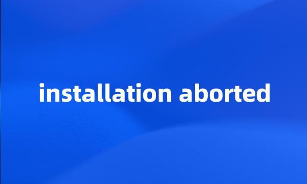 installation aborted