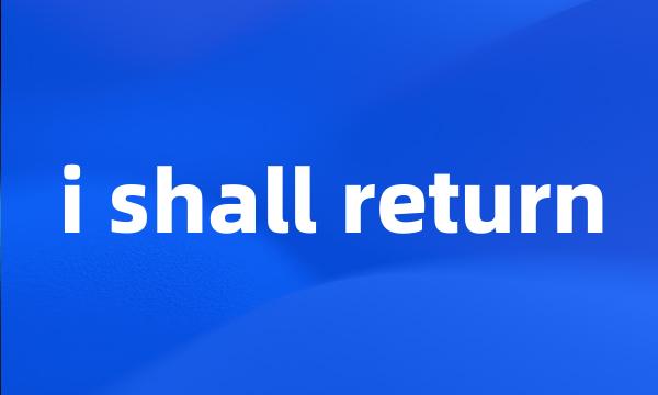 i shall return