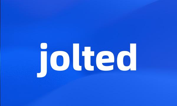 jolted