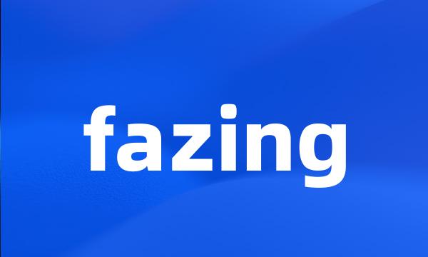 fazing