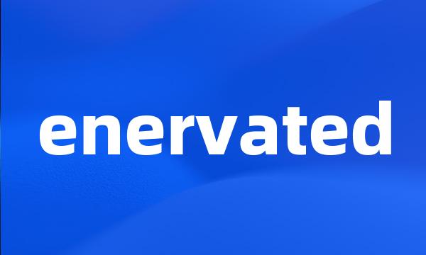 enervated