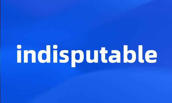 indisputable