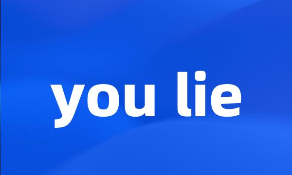 you lie