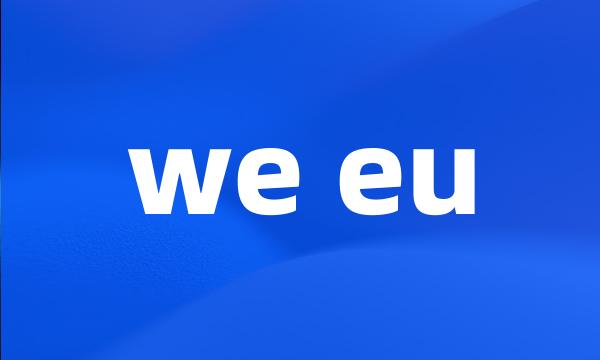 we eu