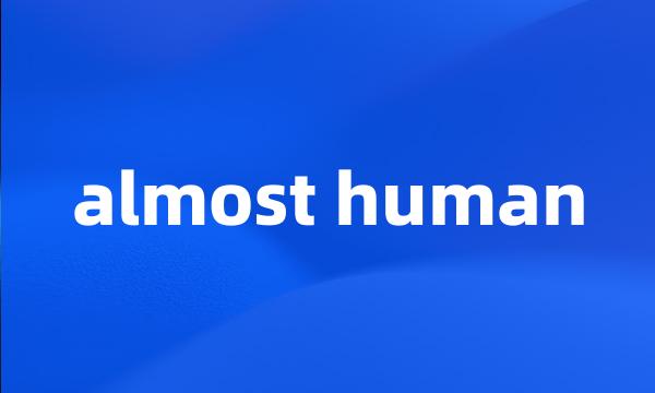 almost human