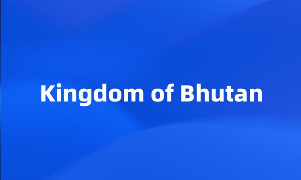 Kingdom of Bhutan