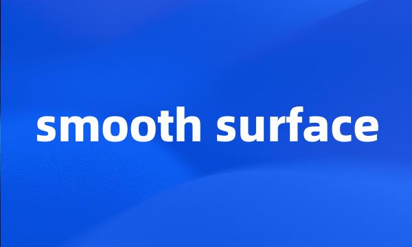 smooth surface