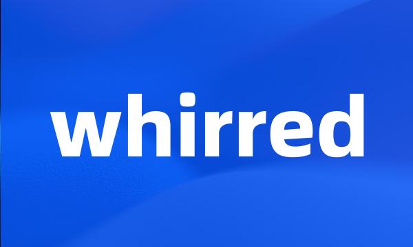 whirred