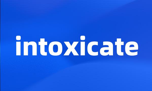 intoxicate