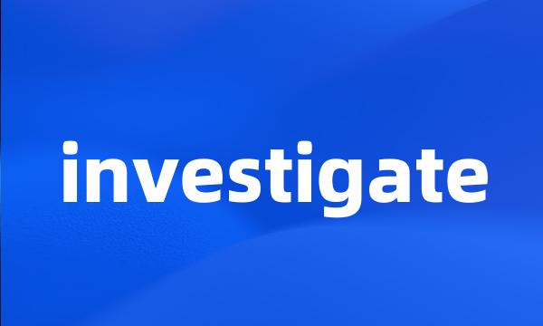 investigate