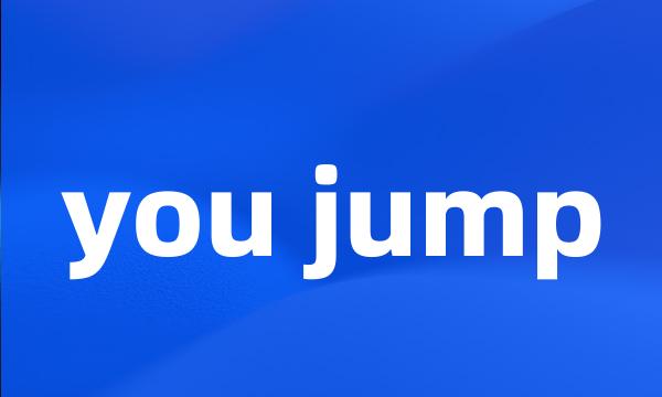 you jump