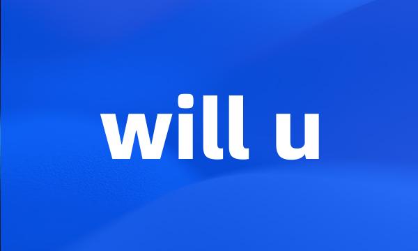 will u