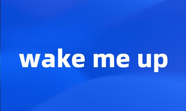 wake me up