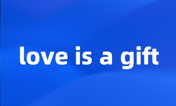 love is a gift