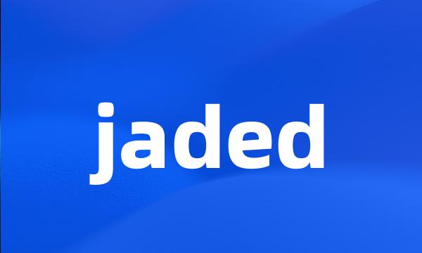 jaded