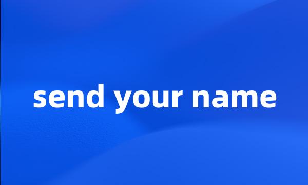 send your name