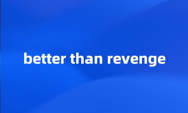 better than revenge