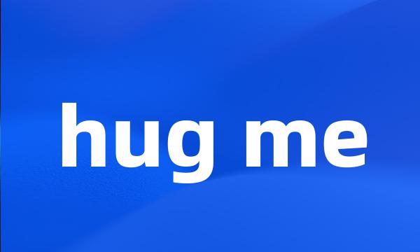 hug me