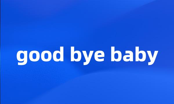 good bye baby