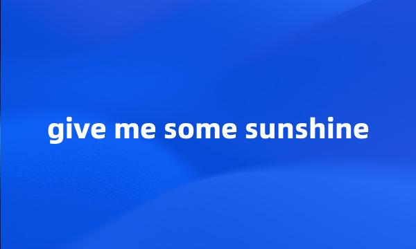 give me some sunshine