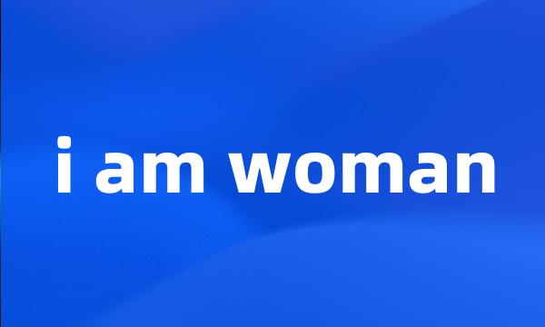 i am woman