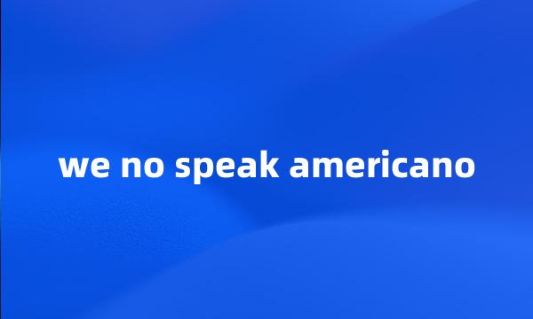 we no speak americano