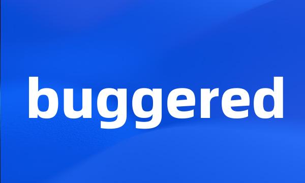 buggered