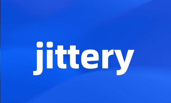 jittery