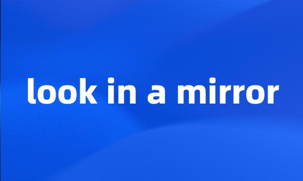 look in a mirror