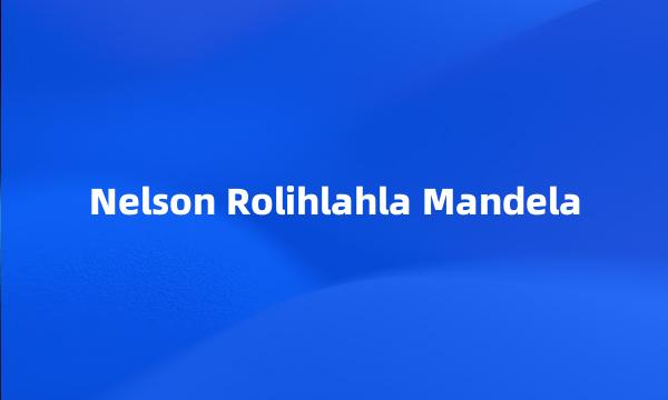 Nelson Rolihlahla Mandela