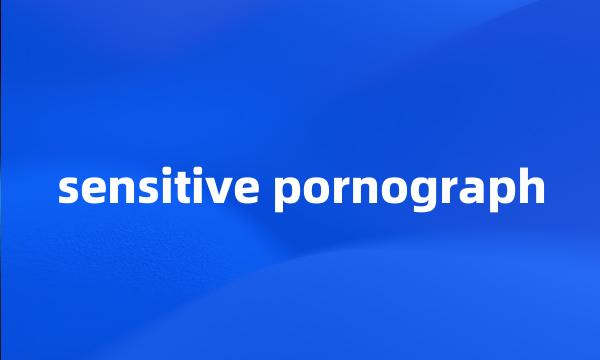 sensitive pornograph