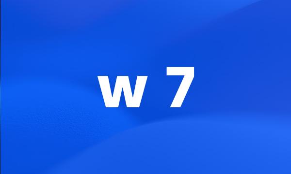 w 7