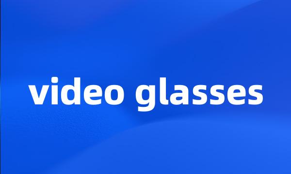 video glasses