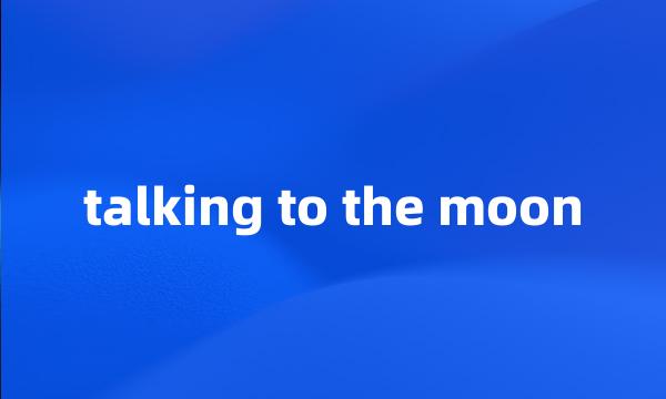 talking to the moon