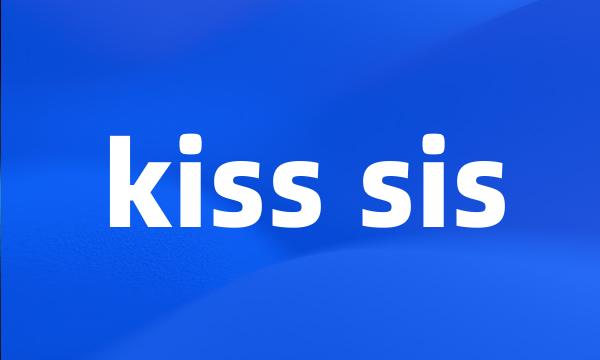 kiss sis