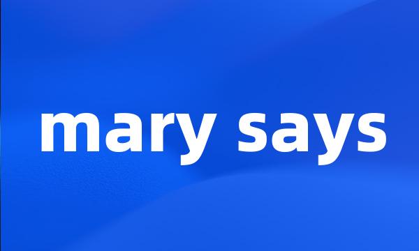 mary says