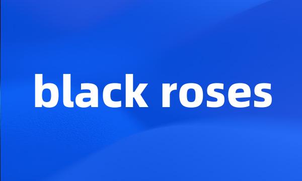 black roses