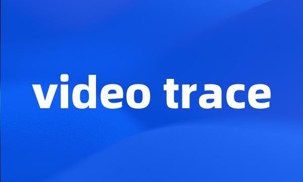 video trace