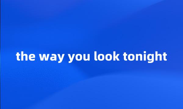 the way you look tonight